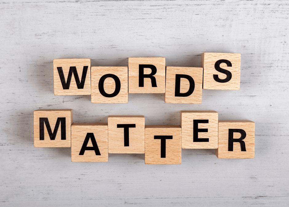Words Matter: How What we Hear & Think Determines What we Say (& Experience)